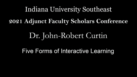 Thumbnail for entry 2021 Adjunct Faculty Scholars Conference : Five Forms of Interactive Learning – Dr. John-Robert Curtin, Indiana University Southeast