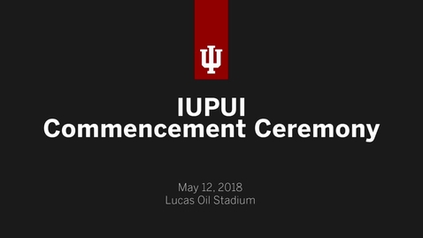 Thumbnail for entry IUPUI Commencement Ceremony 2018