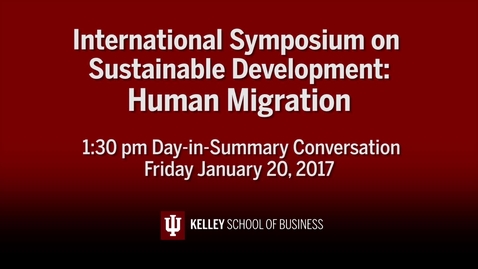 Thumbnail for entry CIBER Symposium on Human Migration &amp; Sustainable Development: &quot;Day-in-Summary&quot; - Jan. 20, 2017