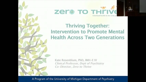 Thumbnail for PEDS Grand Rounds 10/11/2017: &quot;Thriving Together: Home-based Mental Health Intervention to Promote Mental Health Across Two Generations&quot; Kate Rosenblum, PhD, IMH-E IV