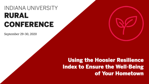 Thumbnail for entry Using the Hoosier Resilience Index to Ensure the Well-Being of Your Hometown | Indiana University Rural Conference 2020