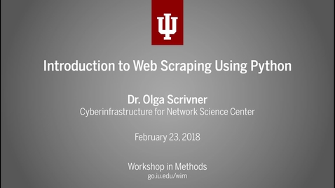 Thumbnail for Dr. Olga Scrivner, &quot;Introduction to Web Scraping with Python&quot; (IU Workshop in Methods, 2018-02-23)