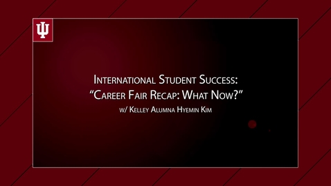 Thumbnail for entry International Student Success - &quot;Career Fair Recap: What Now?&quot; w/ Kelley Alumna Hyemin Kim