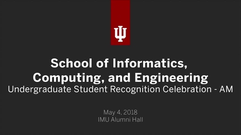 Thumbnail for IUB School of Informatics, Computing, and Engineering - Undergraduate Student Recognition Celebration 2018 - AM