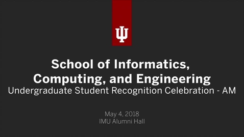 Thumbnail for entry IUB School of Informatics, Computing, and Engineering - Undergraduate Student Recognition Celebration 2018 - AM