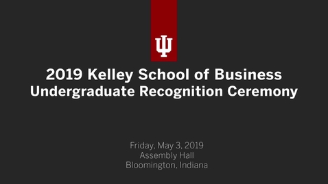 Thumbnail for entry Kelley School of Business - Undergraduate Recognition Ceremony 2019
