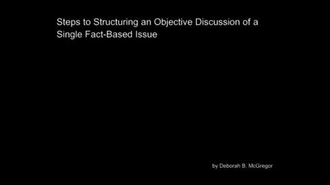 Thumbnail for Steps-to-Structuring-an-Objective-Discussion-of-a-Single-Fact-Based-Issue