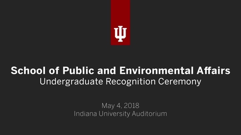 Thumbnail for School of Public and Environmental Affairs - Undergraduate Recognition Ceremony 2018
