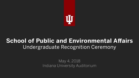 Thumbnail for entry School of Public and Environmental Affairs - Undergraduate Recognition Ceremony 2018