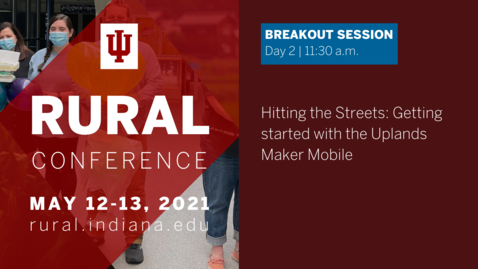 Thumbnail for Hitting the Streets: Getting Started with the Uplands Maker Mobile | 2021 Indiana University Rural Conference