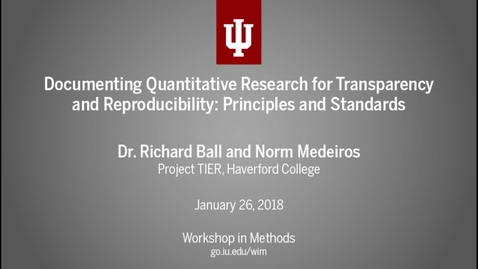 Thumbnail for entry Dr. Richard Ball and Norm Medeiros, &quot;Documenting Quantitative Research for Transparency and Reproducibility:  Principles and Standards&quot; (IU Workshop in Methods, January 26, 2018)