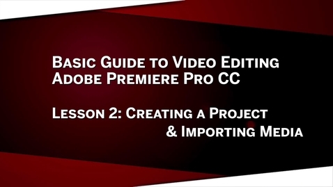 Thumbnail for 02:  Project &amp; Importing Media: Premiere Pro CC Lesson 