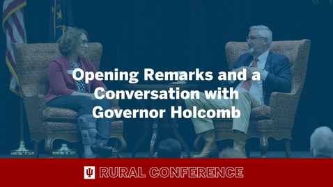 Thumbnail for 2022 IU Rural Conference: Opening Remarks and a Conversation with Governor Holcomb