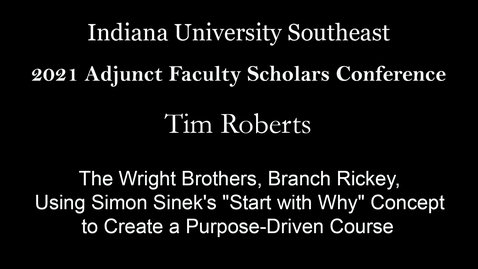 Thumbnail for entry 2021 Adjunct Faculty Scholars Conference : The Wright Brothers, Branch Rickey, Martin Luther King, Steve Jobs, and You: Using Simon Sinek's &quot;Start with Why&quot; Concept to Create a Purpose-Driven Course – Tim Roberts, University of Louisville