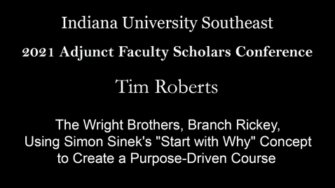 Thumbnail for 2021 Adjunct Faculty Scholars Conference : The Wright Brothers, Branch Rickey, Martin Luther King, Steve Jobs, and You: Using Simon Sinek's &quot;Start with Why&quot; Concept to Create a Purpose-Driven Course – Tim Roberts, University of Louisville