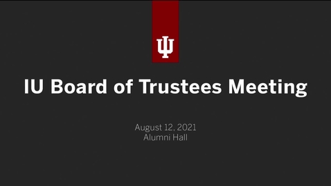 Thumbnail for IU Board of Trustees Meeting - August 12, 2021