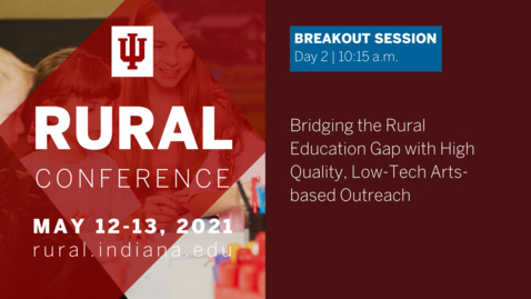 Thumbnail for entry Bridging the Rural Education Gap with High Quality, Low-Tech Arts-based Outreach | 2021 Indiana University Rural Conference