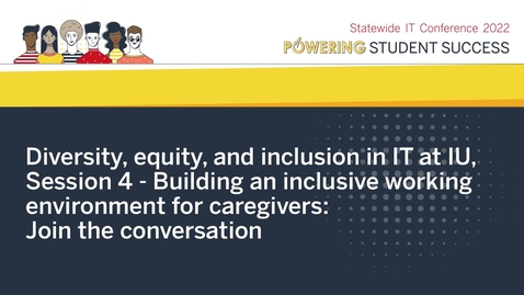 Thumbnail for Diversity, equity, and inclusion in IT at IU, Session 4 - Building an inclusive working environment for caregivers: Join the conversation