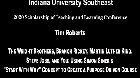 Thumbnail for IU Southeast SoTL Conference - Session 2, Meeting #4: The Wright Brothers, Branch Rickey, Martin Luther King, Steve Jobs, and You: Using Simon Sinek's "Start With Why" Concept to Create a Purpose-Driven Course
