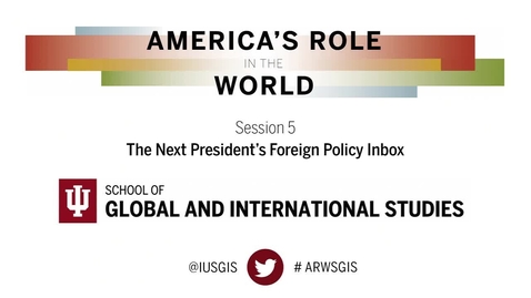 Thumbnail for America’s Role in the World: Issues Facing the Next President: Session 5: The Next President’s Foreign Policy Inbox