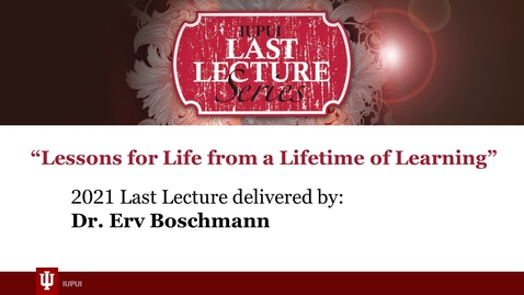 Thumbnail for entry 2021 IUPUI Last Lecture – Lessons for Life from a Lifetime of Learning Featuring Erv Boschmann