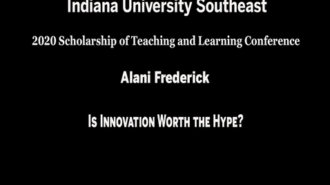 Thumbnail for entry IU Southeast SoTL Conference - Session 3, Meeting #1: Is Innovation Worth the Hype?