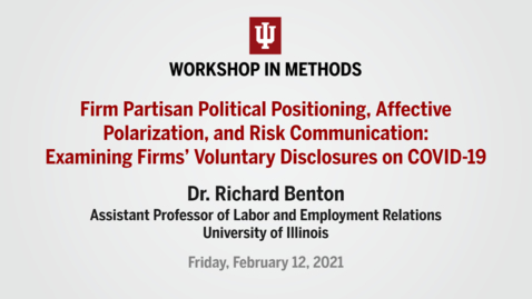Thumbnail for WIM | Dr. Richard Benton, “Firm Partisan Political Positioning, Affective Polarization, and Risk Communication: Examining Firms’ Voluntary Disclosures on COVID-19” (February 12, 2021)