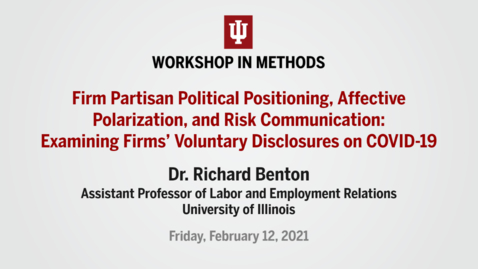 Thumbnail for entry WIM | Dr. Richard Benton, “Firm Partisan Political Positioning, Affective Polarization, and Risk Communication: Examining Firms’ Voluntary Disclosures on COVID-19” (February 12, 2021)