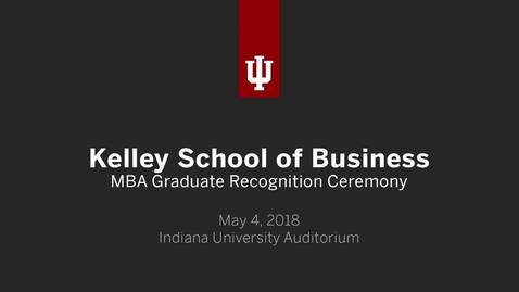 Thumbnail for IUB Kelley School of Business - MBA Graduate Recognition Ceremony 2018