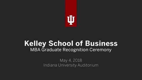 Thumbnail for entry IUB Kelley School of Business - MBA Graduate Recognition Ceremony 2018