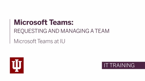 Thumbnail for Microsoft Teams at IU: Requesting and Managing a Team