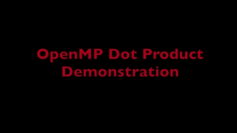 Thumbnail for entry L7 OpenMP Dot Product Demo.mp4