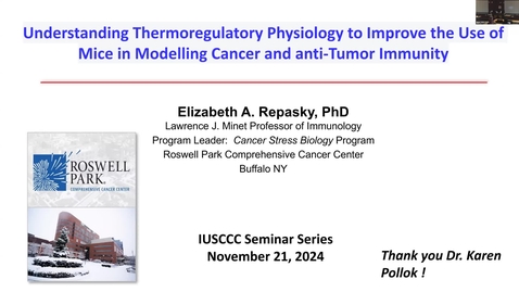 Thumbnail for IUSCCC Seminar 11/21/2024: “Using murine thermoregulatory physiology to understand the impact of stress on cancer progression and anti-tumor immunity”. Elizabeth Repasky, PhD, Distinguished Member and Professor of Oncology Lawrence J. Minet Endowed Chair