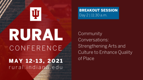 Thumbnail for entry Community Conversations: Strengthening Arts and Culture to Enhance Quality of Place | 2021 Indiana University Rural Conference