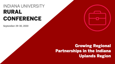 Thumbnail for entry Growing Regional Partnerships in the Indiana Uplands Region | Indiana University Rural Conference 2020