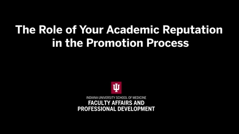Thumbnail for The Role of Your Academic Reputation in the Promotion Process | IU School of Medicine Promotion &amp; Tenure Video Series