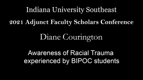 Thumbnail for entry 2021 Adjunct Faculty Scholars Conference: Awareness of Racial Trauma experienced by BIPOC students