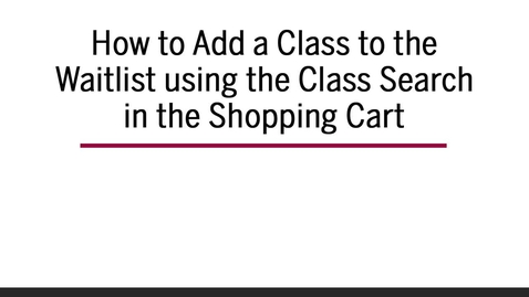 Thumbnail for entry How to Add a Class to Waitlist using Class Search in the Shopping Cart