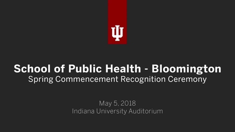 Thumbnail for entry School of Public Health Bloomington - Graduate Recognition Ceremony 2018