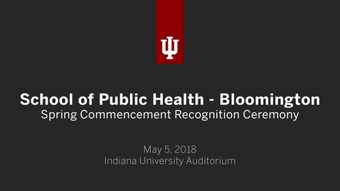 Thumbnail for School of Public Health Bloomington - Graduate Recognition Ceremony 2018