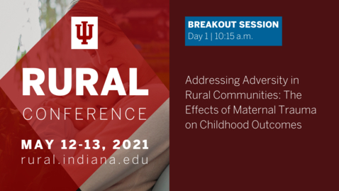 Thumbnail for entry Addressing Adversity in Rural Communities: The Effects of Maternal Trauma on Childhood Outcomes | 2021 Indiana University Rural Conference