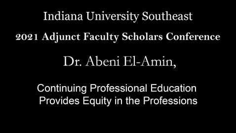 Thumbnail for entry 2021 Adjunct Faculty Scholars Conference : Continuing Professional Education  Provides Equity in the Professions