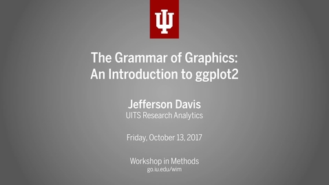 Thumbnail for Jefferson Davis, &quot;The Grammar of Graphics: An Introduction to ggplot2&quot; (IU Workshop in Methods, 2017-10-13)