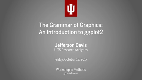 Thumbnail for entry Jefferson Davis, &quot;The Grammar of Graphics: An Introduction to ggplot2&quot; (IU Workshop in Methods, 2017-10-13)