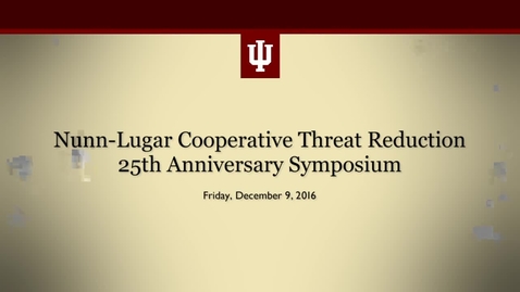 Thumbnail for entry Nunn-Lugar Cooperative Threat Reduction 25th Anniversary Symposium