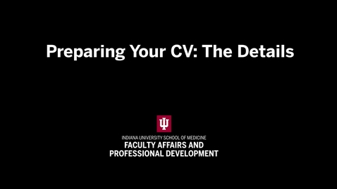 Thumbnail for Preparing Your CV, Part 2: The Details | IU School of Medicine Promotion &amp; Tenure Video Series