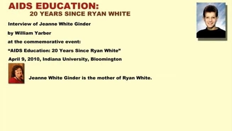 Thumbnail for 2010 Interview of Jeanne White Ginder &quot;AIDS Education: 20 Years Since Ryan White&quot; Ryan White and William L. Yarber Lecture Series