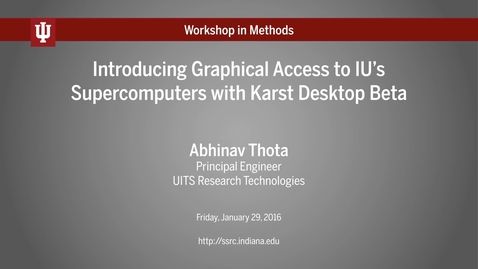 Thumbnail for Abhinav Thota, &quot;Introducing graphical access to IU’s supercomputers with Karst Desktop Beta&quot; (IU Workshop in Methods, 2016-01-29)