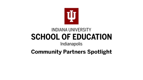 Thumbnail for The IU School of Education presents: Community Partners Spotlight