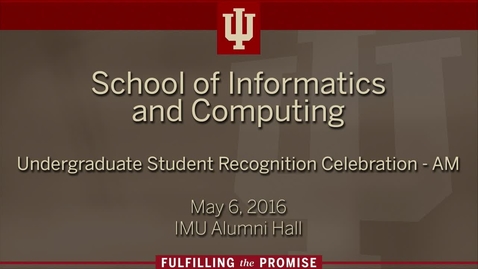 Thumbnail for School of Informatics and Computing - Undergraduate Recognition Ceremonies
